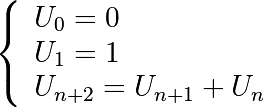 left{
    egin{array}{ll}
        U_{0} = 0 \
        U_{1} = 1 \
        U_{n+2} = U_{n+1} + U_{n}
    end{array}

ight.